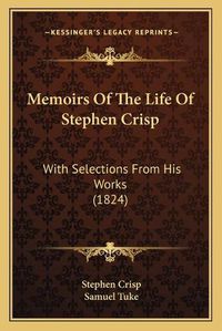 Cover image for Memoirs of the Life of Stephen Crisp: With Selections from His Works (1824)