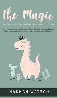 Cover image for The Magic Unicorn & Sleepy Dinosaur - Bed Time Stories Collection: Short Bedtime Stories to Help Your Children & Toddlers Sleep and Relax! Great Dinosaurs & Unicorn Fantasy Tales to Dream about all Night!