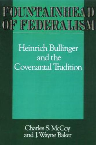 Fountainhead of Federalism: Heinrich Bullinger and the Covenantal Tradition