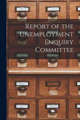 Cover image for Report of the Unemployment Enquiry Committee