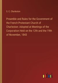 Cover image for Preamble and Rules for the Government of the French Protestant Church of Charleston