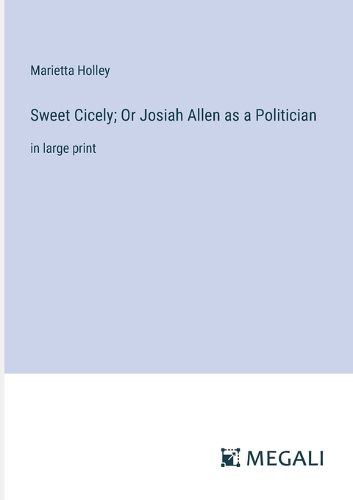 Sweet Cicely; Or Josiah Allen as a Politician