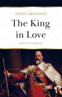 Cover image for The King in Love: Edward VII's Mistresses