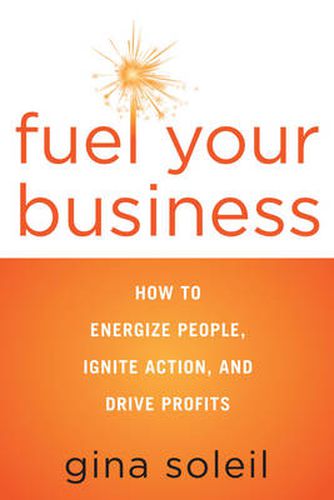 Cover image for Fuel Your Business: How to Energize People, Ignite Action, and Drive Profits