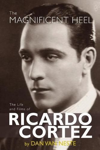 Cover image for The Magnificent Heel: The Life and Films of Ricardo Cortez