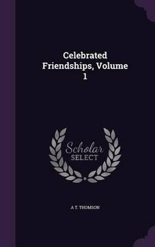 Celebrated Friendships, Volume 1