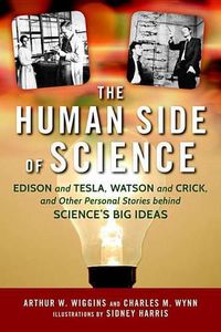 Cover image for The Human Side of Science: Edison and Tesla, Watson and Crick, and Other Personal Stories behind Science's Big Ideas