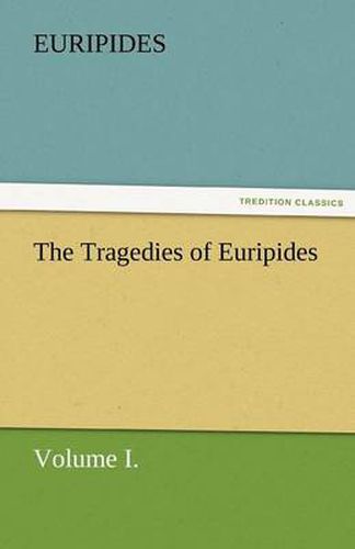 Cover image for The Tragedies of Euripides, Volume I.