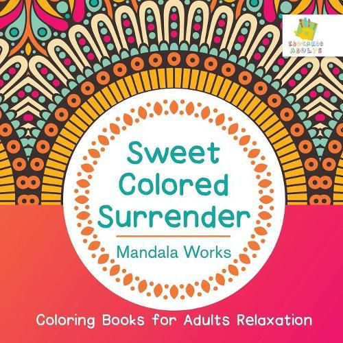 Cover image for Sweet Colored Surrender Mandala Works Coloring Books for Adults Relaxation