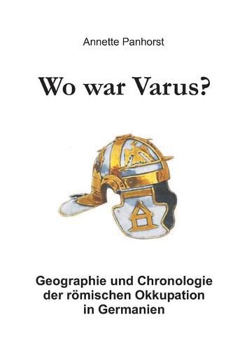 Cover image for Wo war Varus?: Geographie und Chronologie der roemischen Okkupation in Germanien