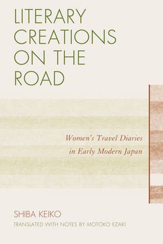 Cover image for Literary Creations on the Road: Women's Travel Diaries in Early Modern Japan