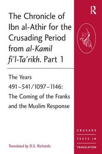 Cover image for The Chronicle of Ibn al-Athir for the Crusading Period from al-Kamil fi'l-Ta'rikh. Part 1: The Years 491-541/1097-1146: The Coming of the Franks and the Muslim Response