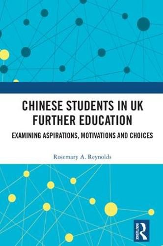 Cover image for Chinese Students in UK Further Education: Examining Aspirations, Motivations and Choices