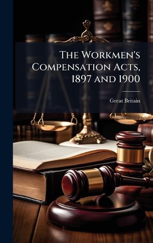 Cover image for The Workmen's Compensation Acts, 1897 and 1900
