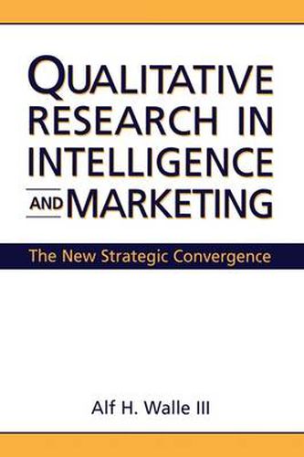 Qualitative Research in Intelligence and Marketing: The New Strategic Convergence