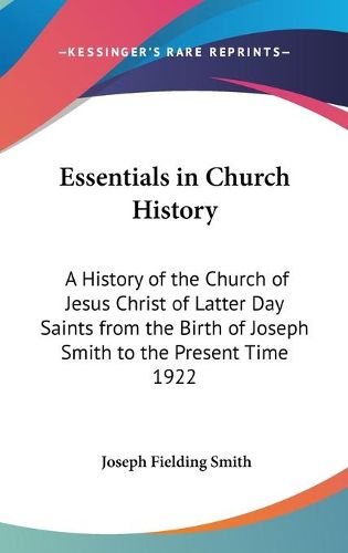 Cover image for Essentials in Church History: A History of the Church of Jesus Christ of Latter Day Saints from the Birth of Joseph Smith to the Present Time 1922