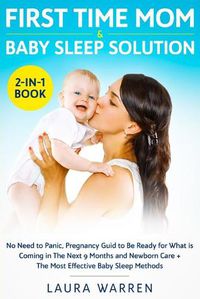 Cover image for First Time Mom & Baby Sleep Solution 2-in-1 Book: No Need to Panic, Pregnancy Guide to Be Ready for What is Coming in The Next 9 Months and Newborn Care + The Most Effective Baby Sleep Methods