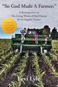 Cover image for So God Made A Farmer: A Retrospective on The Living Words of Paul Harvey by an Organic Farmer