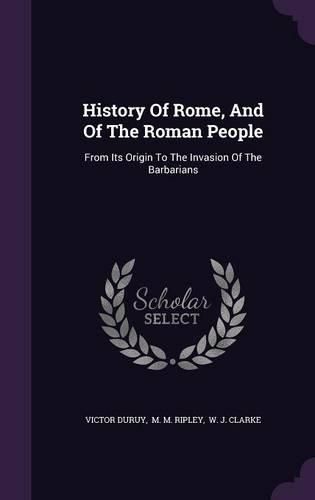 Cover image for History of Rome, and of the Roman People: From Its Origin to the Invasion of the Barbarians