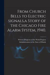 Cover image for From Church Bells to Electric Signals, a Story of the Chicago Fire Alarm System, 1940.