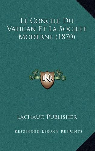 Cover image for Le Concile Du Vatican Et La Societe Moderne (1870)