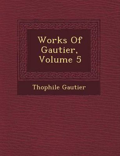 Cover image for Works of Gautier, Volume 5