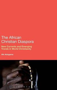 Cover image for The African Christian Diaspora: New Currents and Emerging Trends in World Christianity