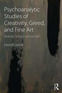 Cover image for Psychoanalytic Studies of Creativity, Greed, and Fine Art: Making Contact with the Self