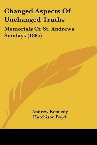 Changed Aspects of Unchanged Truths: Memorials of St. Andrews Sundays (1885)