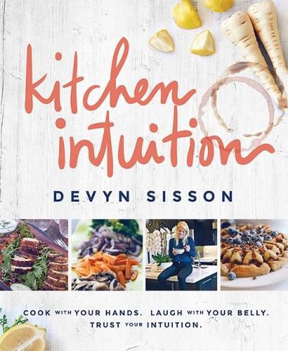 Cover image for Kitchen Intuition: Cook With Your Hands. Laugh With Your Belly. Trust Your Intuition
