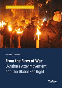 Cover image for From the Fires of War - Ukraine's Azov Movement and the Global Far Right