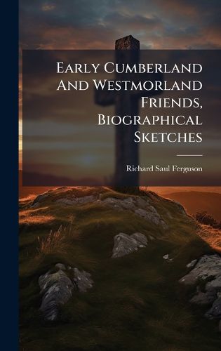Cover image for Early Cumberland And Westmorland Friends, Biographical Sketches