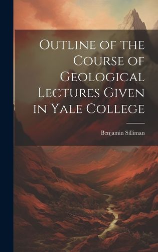 Cover image for Outline of the Course of Geological Lectures Given in Yale College
