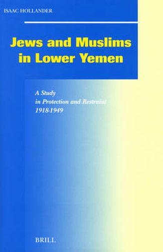 Cover image for Jews and Muslims in Lower Yemen: A Study in Protection and Restraint, 1918-1949