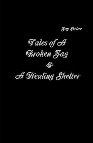 Cover image for Tales of A Broken Jay & A Healing Shelter