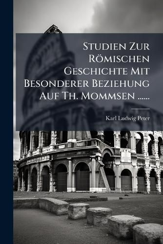 Cover image for Studien Zur Roemischen Geschichte Mit Besonderer Beziehung Auf Th. Mommsen ......