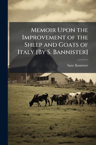 Cover image for Memoir Upon the Improvement of the Sheep and Goats of Italy [By S. Bannister].