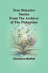 Cover image for True Detective Stories from the Archives of the Pinkertons