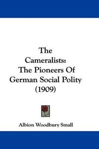 Cover image for The Cameralists: The Pioneers of German Social Polity (1909)