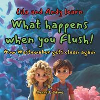 Cover image for Lila and Andy learn what happens when you flush!