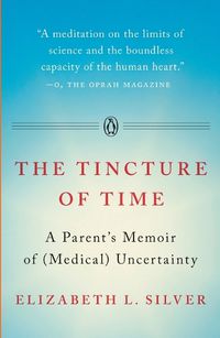 Cover image for The Tincture of Time: A Parent's Memoir of (Medical) Uncertainty