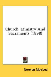 Cover image for Church, Ministry and Sacraments (1898)