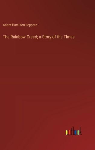Cover image for The Rainbow Creed; a Story of the Times