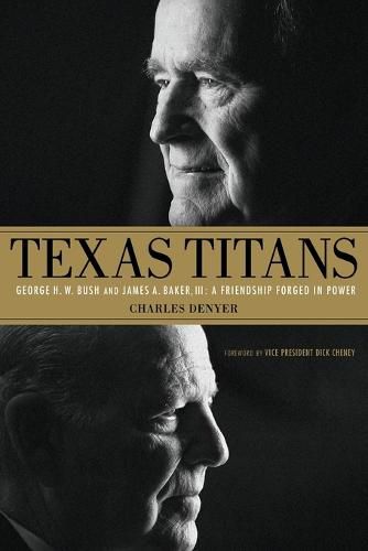 Texas Titans: George H.W. Bush and James A. Baker, III: A Friendship Forged in Power