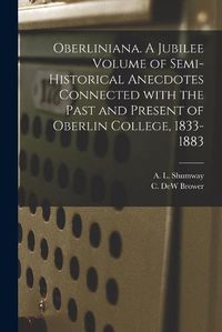 Cover image for Oberliniana. A Jubilee Volume of Semi-historical Anecdotes Connected With the Past and Present of Oberlin College, 1833-1883