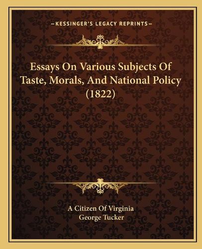 Cover image for Essays on Various Subjects of Taste, Morals, and National Policy (1822)