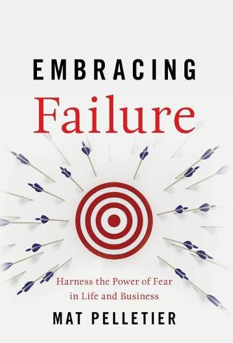 Cover image for Embracing Failure: Harness the Power of Fear in Life and Business