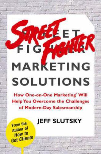 Street Fighter Marketing Solutions: How One-On-One Marketing Will Help You Overcome the Sales Challenges of Modern-Day Business