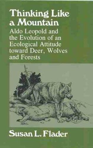 Cover image for Thinking Like a Mountain: Aldo Leopold and the Evolution of an Ecological Attitude Toward Deer, Wolves and Forests
