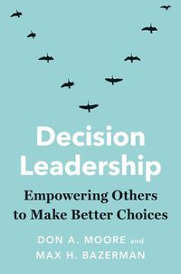 Cover image for Decision Leadership: Empowering Others to Make Better Choices